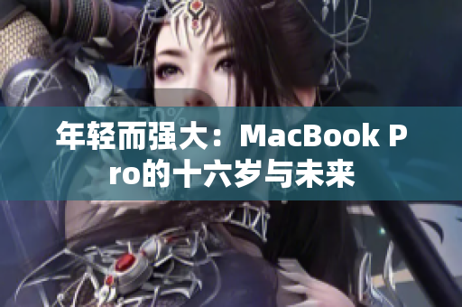 年轻而强大：MacBook Pro的十六岁与未来