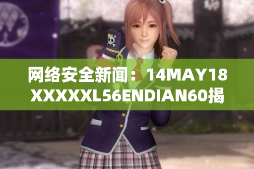 网络安全新闻：14MAY18XXXXXL56ENDIAN60揭示关键漏洞