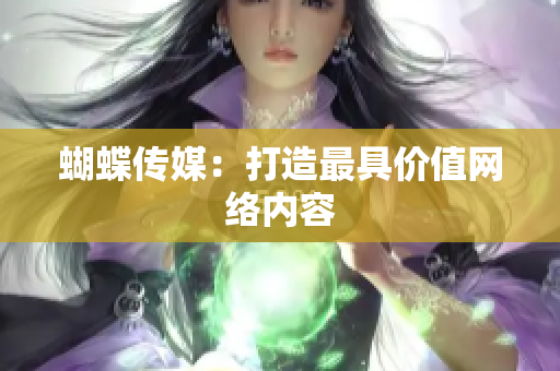 蝴蝶传媒：打造最具价值网络内容