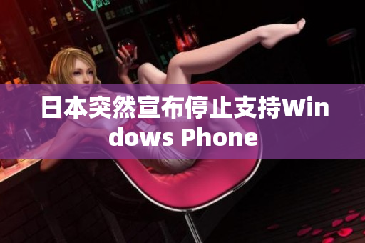 日本突然宣布停止支持Windows Phone