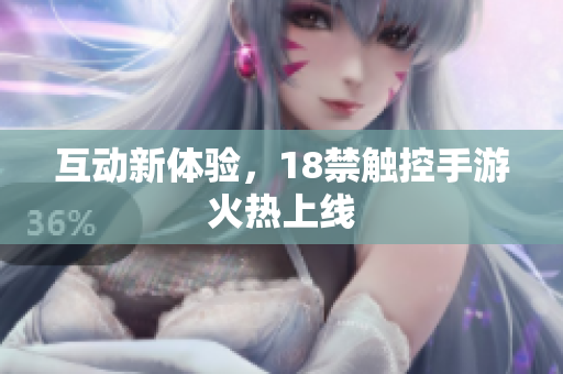 互动新体验，18禁触控手游火热上线