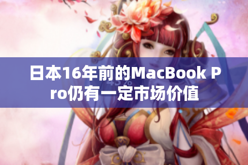 日本16年前的MacBook Pro仍有一定市场价值