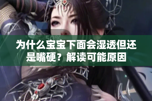 为什么宝宝下面会湿透但还是嘴硬？解读可能原因