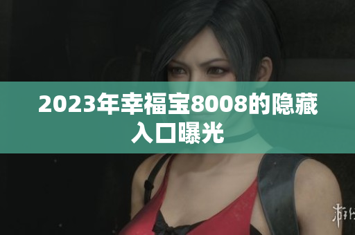 2023年幸福宝8008的隐藏入口曝光