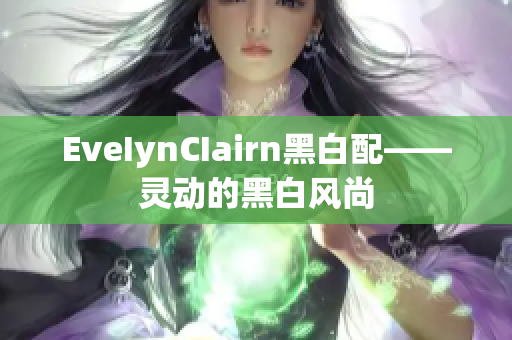 EveIynCIairn黑白配——灵动的黑白风尚