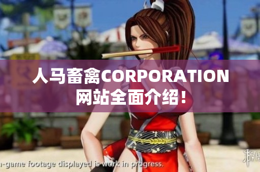 人马畜禽CORPORATION网站全面介绍！
