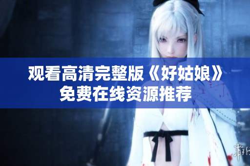 观看高清完整版《好姑娘》免费在线资源推荐