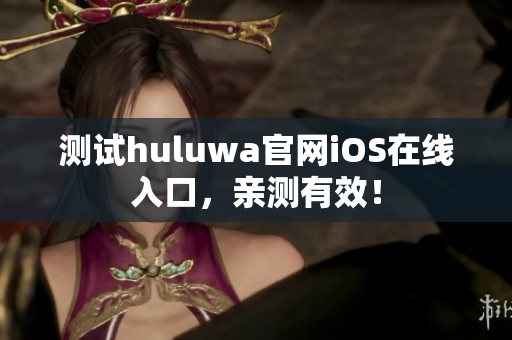 测试huluwa官网iOS在线入口，亲测有效！
