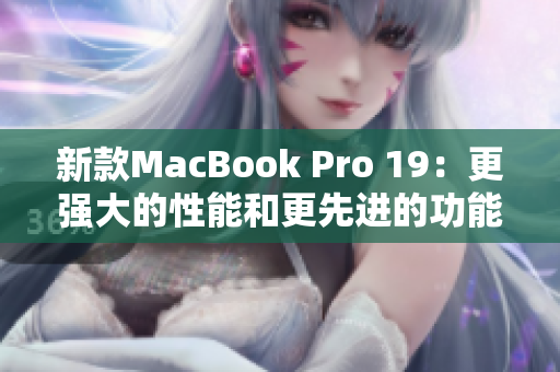 新款MacBook Pro 19：更强大的性能和更先进的功能