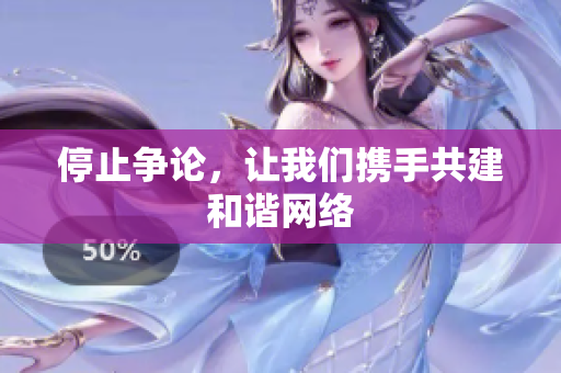 停止争论，让我们携手共建和谐网络