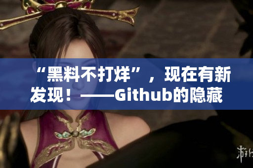 “黑料不打烊”，现在有新发现！——Github的隐藏入口