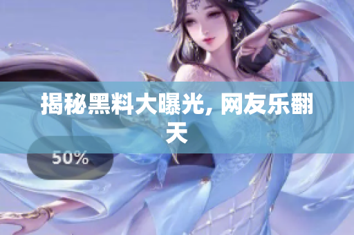 揭秘黑料大曝光, 网友乐翻天