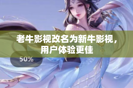 老牛影视改名为新牛影视，用户体验更佳