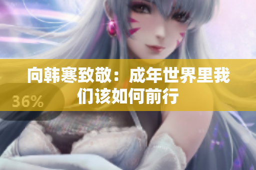 向韩寒致敬：成年世界里我们该如何前行