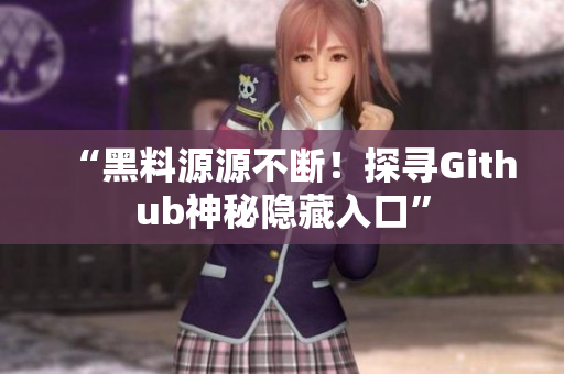 “黑料源源不断！探寻Github神秘隐藏入口”