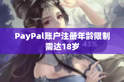 PayPal账户注册年龄限制需达18岁
