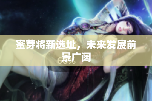 蜜芽将新选址，未来发展前景广阔