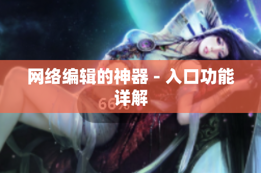 网络编辑的神器 - 入口功能详解