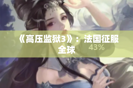 《高压监狱3》：法国征服全球