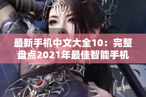 最新手机中文大全10：完整盘点2021年最佳智能手机