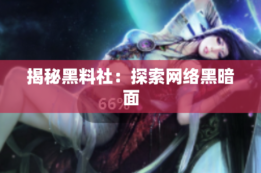 揭秘黑料社：探索网络黑暗面