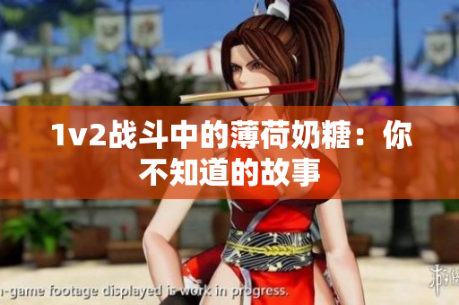 1v2战斗中的薄荷奶糖：你不知道的故事