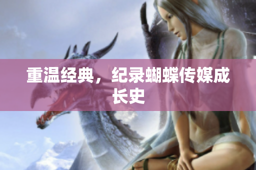 重温经典，纪录蝴蝶传媒成长史
