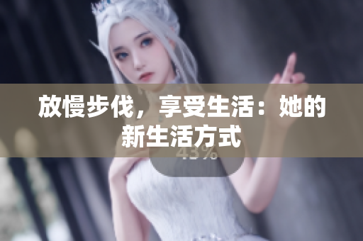 放慢步伐，享受生活：她的新生活方式