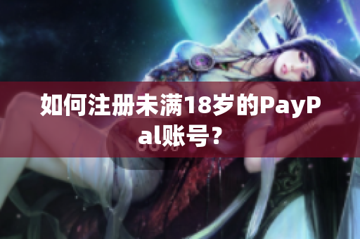 如何注册未满18岁的PayPal账号？
