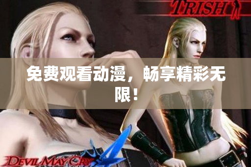 免费观看动漫，畅享精彩无限！