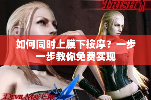 如何同时上膜下按摩？一步一步教你免费实现