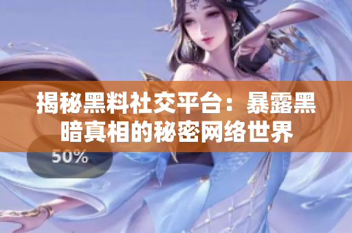 揭秘黑料社交平台：暴露黑暗真相的秘密网络世界