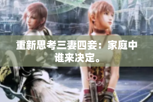 重新思考三妻四妾：家庭中谁来决定。