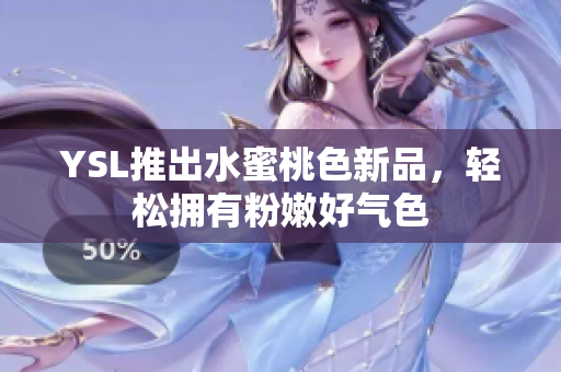YSL推出水蜜桃色新品，轻松拥有粉嫩好气色