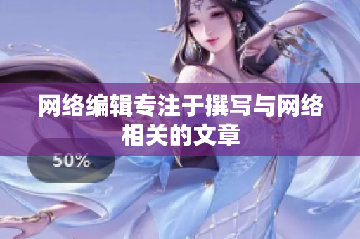 网络编辑专注于撰写与网络相关的文章