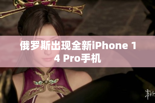 俄罗斯出现全新iPhone 14 Pro手机