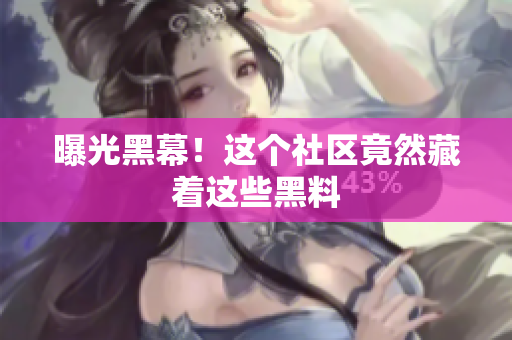 曝光黑幕！这个社区竟然藏着这些黑料