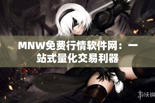 MNW免费行情软件网：一站式量化交易利器