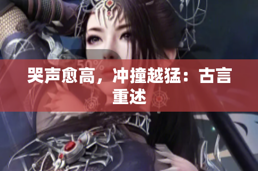 哭声愈高，冲撞越猛：古言重述