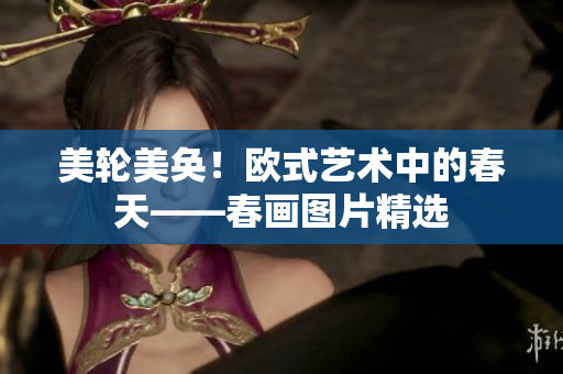 美轮美奂！欧式艺术中的春天——春画图片精选
