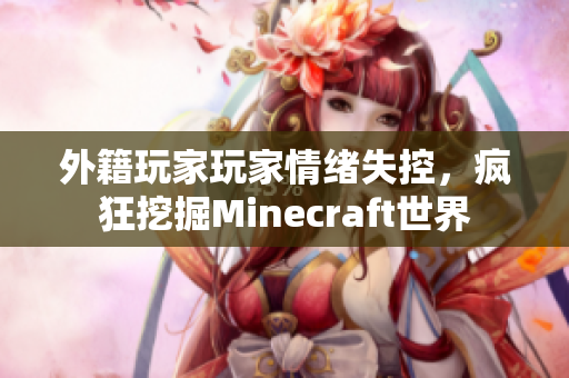 外籍玩家玩家情绪失控，疯狂挖掘Minecraft世界