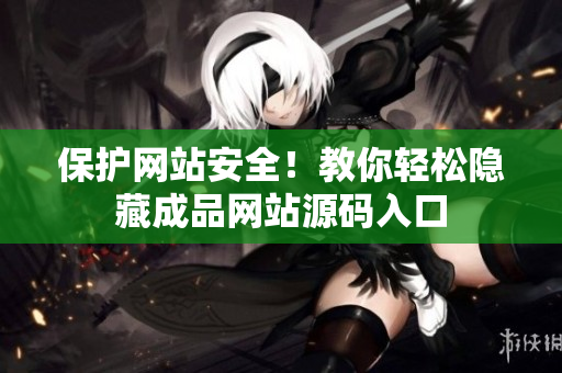 保护网站安全！教你轻松隐藏成品网站源码入口