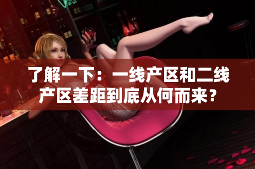 了解一下：一线产区和二线产区差距到底从何而来？
