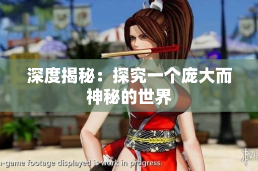 深度揭秘：探究一个庞大而神秘的世界