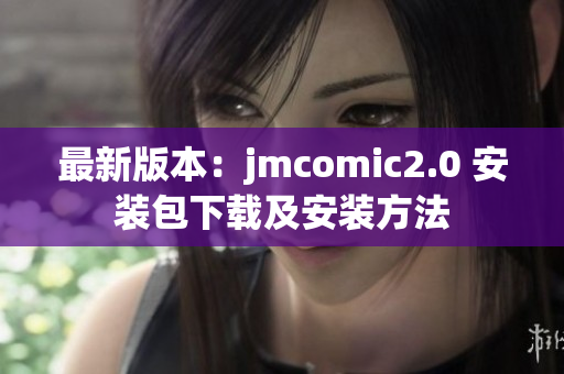 最新版本：jmcomic2.0 安装包下载及安装方法