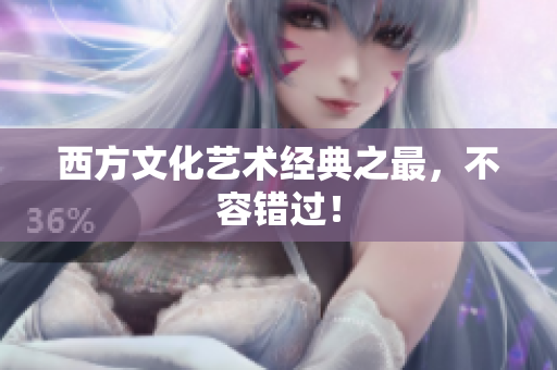 西方文化艺术经典之最，不容错过！
