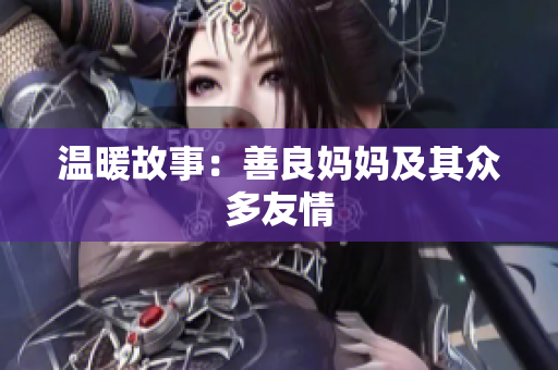 温暖故事：善良妈妈及其众多友情