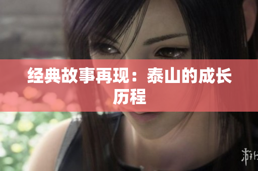 经典故事再现：泰山的成长历程