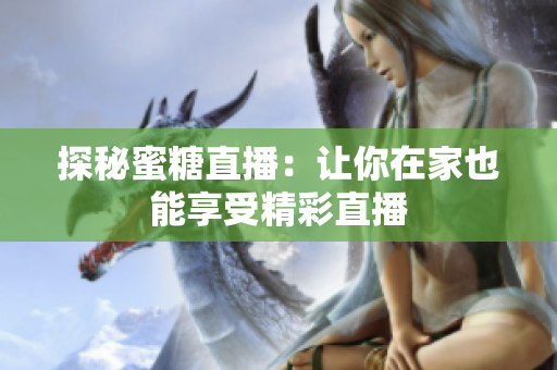 探秘蜜糖直播：让你在家也能享受精彩直播