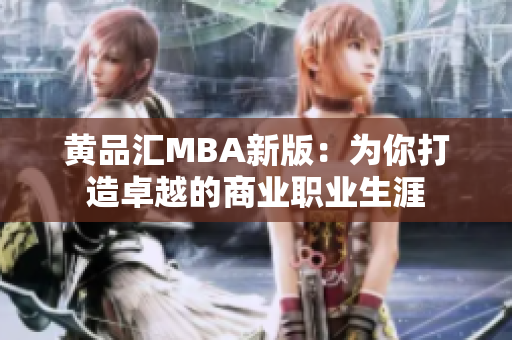 黄品汇MBA新版：为你打造卓越的商业职业生涯